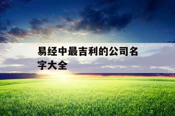 易经中最吉利的公司名字大全