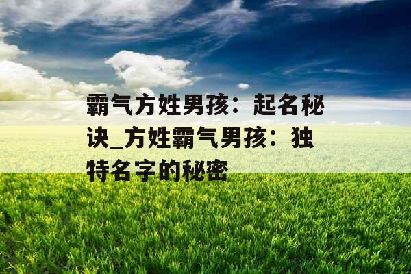 霸气方姓男孩：起名秘诀_方姓霸气男孩：独特名字的秘密