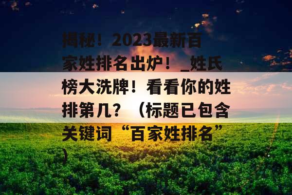 揭秘！2023最新百家姓排名出炉！_姓氏榜大洗牌！看看你的姓排第几？（标题已包含关键词“百家姓排名”）