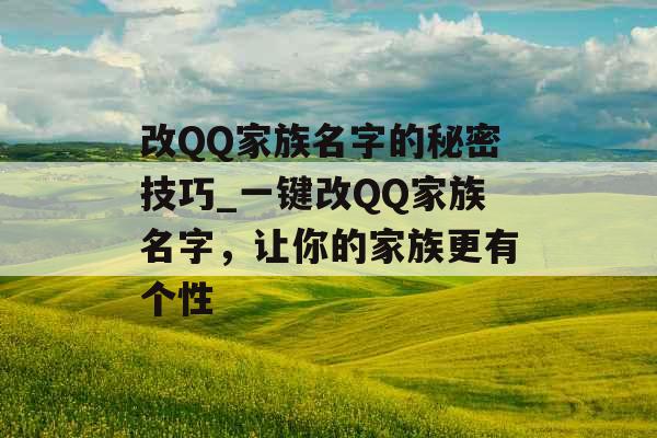 改QQ家族名字的秘密技巧_一键改QQ家族名字，让你的家族更有个性