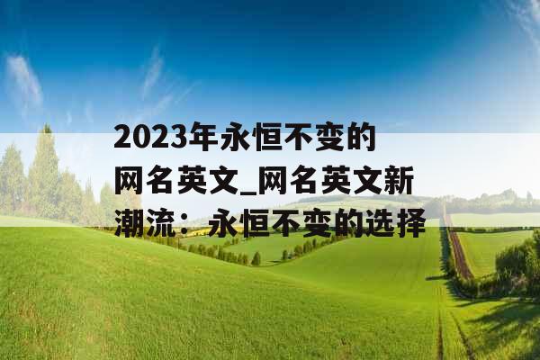 2023年永恒不变的网名英文_网名英文新潮流：永恒不变的选择