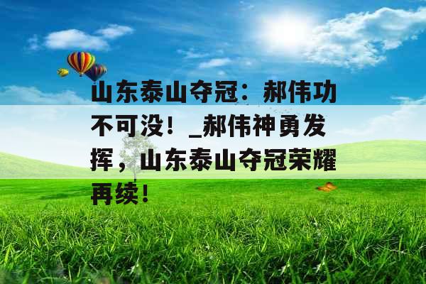 山东泰山夺冠：郝伟功不可没！_郝伟神勇发挥，山东泰山夺冠荣耀再续！