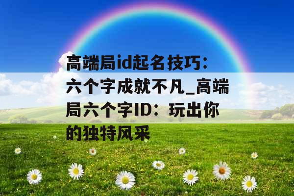 高端局id起名技巧：六个字成就不凡_高端局六个字ID：玩出你的独特风采