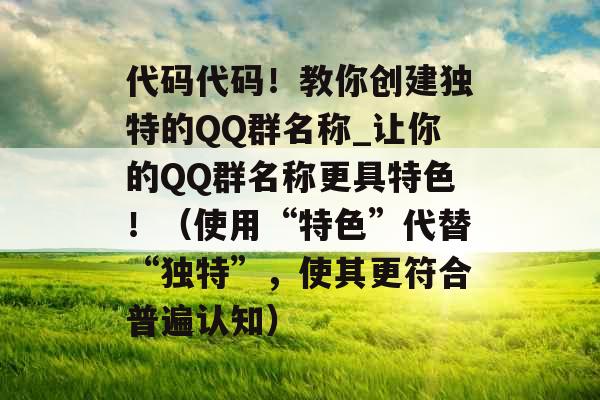 代码代码！教你创建独特的QQ群名称_让你的QQ群名称更具特色！（使用“特色”代替“独特”，使其更符合普遍认知）