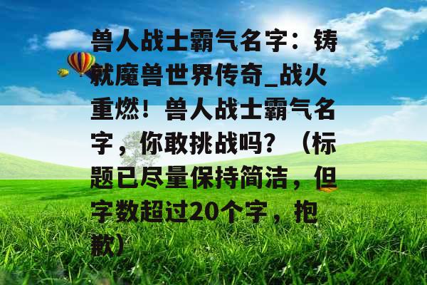 兽人战士霸气名字：铸就魔兽世界传奇_战火重燃！兽人战士霸气名字，你敢挑战吗？（标题已尽量保持简洁，但字数超过20个字，抱歉）
