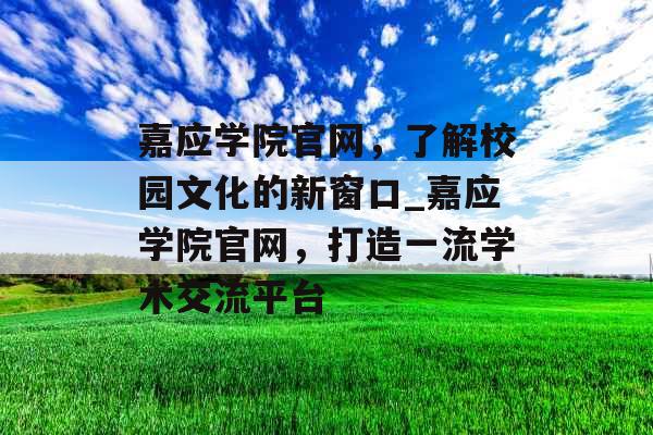 嘉应学院官网，了解校园文化的新窗口_嘉应学院官网，打造一流学术交流平台