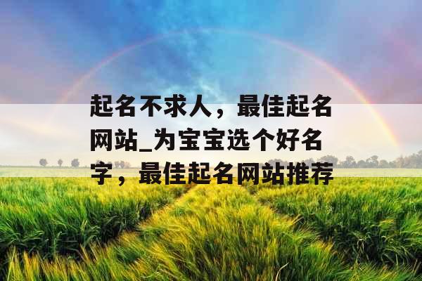 起名不求人，最佳起名网站_为宝宝选个好名字，最佳起名网站推荐