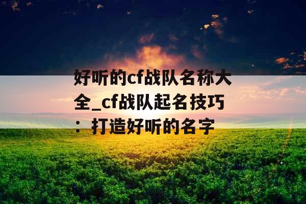 好听的cf战队名称大全_cf战队起名技巧:打造好听的名字 好听的cf战队名称大全_cf战队起名技巧:打造好听的名字