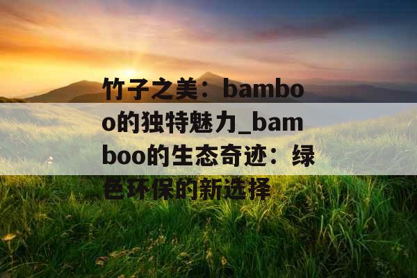 竹子之美:bamboo的独特魅力_bamboo的生态奇迹:绿色环保的新选择 竹子之美:bamboo的独特魅力_bamboo的生态奇迹:绿色环保的新选择