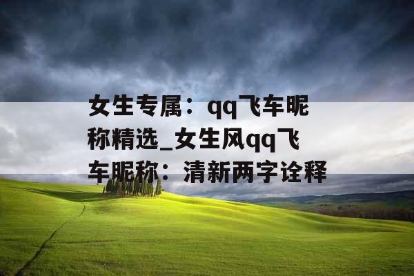 女生专属：qq飞车昵称精选_女生风qq飞车昵称：清新两字诠释