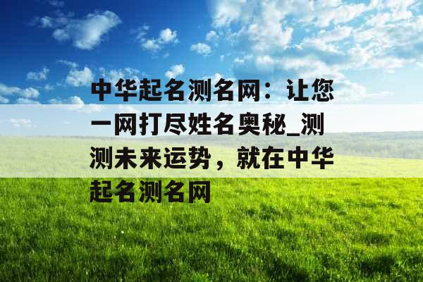 中华起名测名网：让您一网打尽姓名奥秘_测测未来运势，就在中华起名测名网