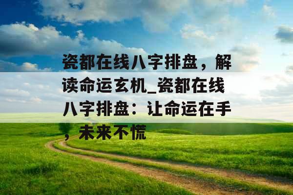 瓷都在线八字排盘，解读命运玄机_瓷都在线八字排盘：让命运在手，未来不慌