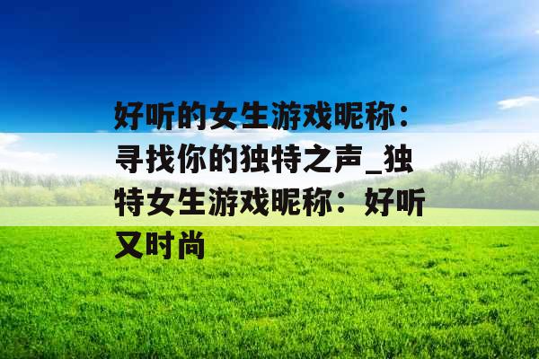 好听的女生游戏昵称：寻找你的独特之声_独特女生游戏昵称：好听又时尚