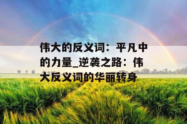 伟大的反义词：平凡中的力量_逆袭之路：伟大反义词的华丽转身