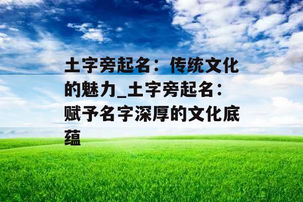 土字旁起名：传统文化的魅力_土字旁起名：赋予名字深厚的文化底蕴