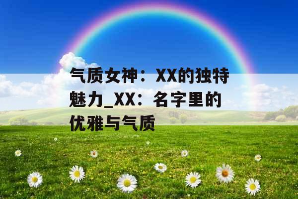 气质女神：XX的独特魅力_XX：名字里的优雅与气质