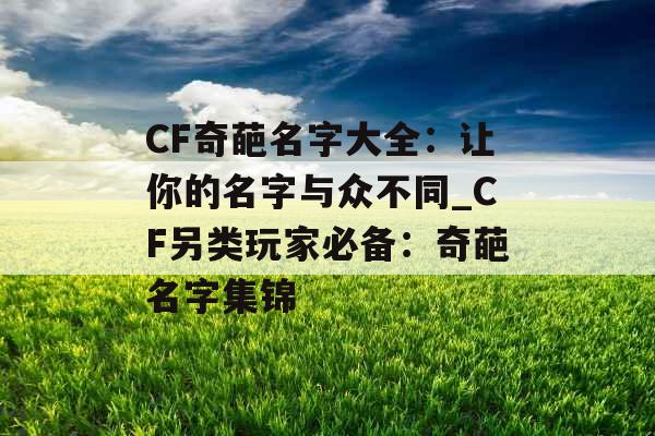CF奇葩名字大全:让你的名字与众不同_CF另类玩家必备:奇葩名字集锦 CF奇葩名字大全:让你的名字与众不同_CF另类玩家必备:奇葩名字集锦