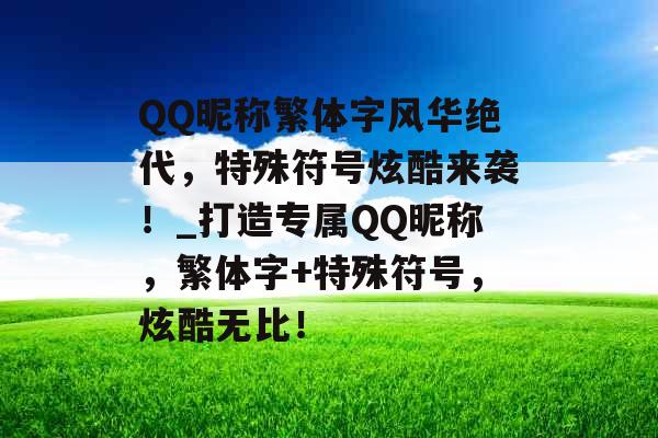 QQ昵称繁体字风华绝代，特殊符号炫酷来袭！_打造专属QQ昵称，繁体字+特殊符号，炫酷无比！