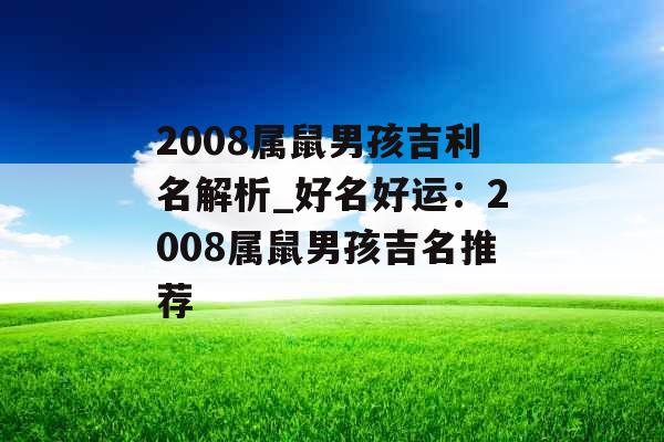 2008属鼠男孩吉利名解析_好名好运：2008属鼠男孩吉名推荐