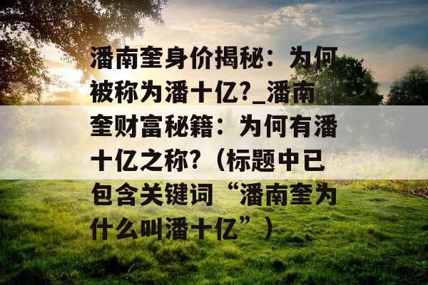 潘南奎身价揭秘：为何被称为潘十亿?_潘南奎财富秘籍：为何有潘十亿之称?（标题中已包含关键词“潘南奎为什么叫潘十亿”）