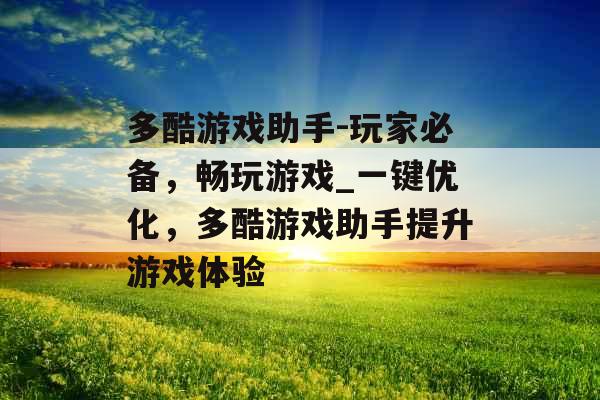 多酷游戏助手-玩家必备，畅玩游戏_一键优化，多酷游戏助手提升游戏体验