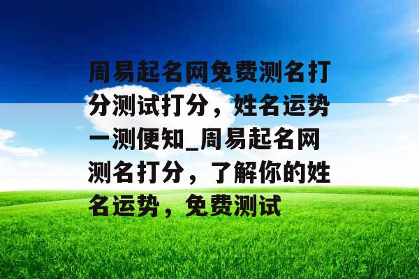 周易起名网免费测名打分测试打分，姓名运势一测便知_周易起名网测名打分，了解你的姓名运势，免费测试