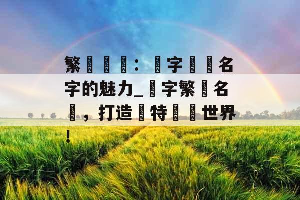 繁體風華：兩字遊戲名字的魅力_兩字繁體名稱，打造獨特遊戲世界！