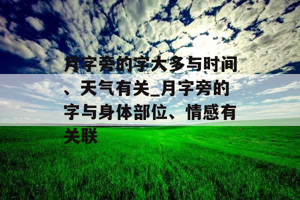 月字旁的字大多与时间、天气有关_月字旁的字与身体部位、情感有关联 月字旁的字大多与时间、天气有关_月字旁的字与身体部位、情感有关联