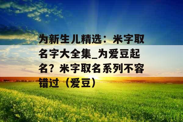 为新生儿精选：米字取名字大全集_为爱豆起名？米字取名系列不容错过（爱豆）