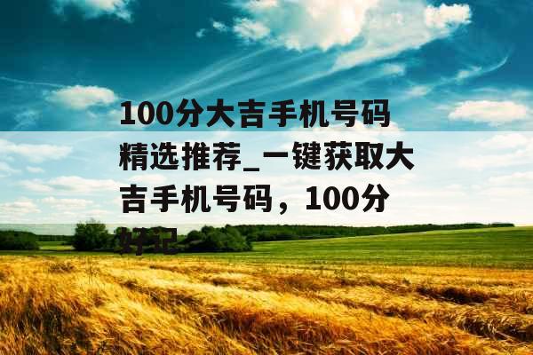 100分大吉手机号码精选推荐_一键获取大吉手机号码，100分好记