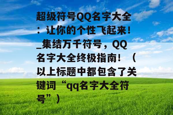 超级符号QQ名字大全：让你的个性飞起来！_集结万千符号，QQ名字大全终极指南！（以上标题中都包含了关键词“qq名字大全符号”）