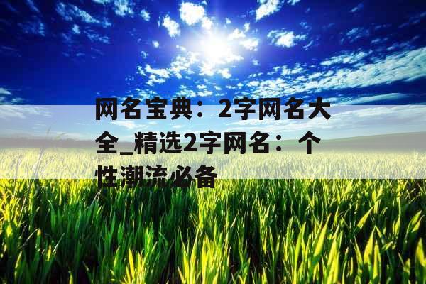 网名宝典：2字网名大全_精选2字网名：个性潮流必备