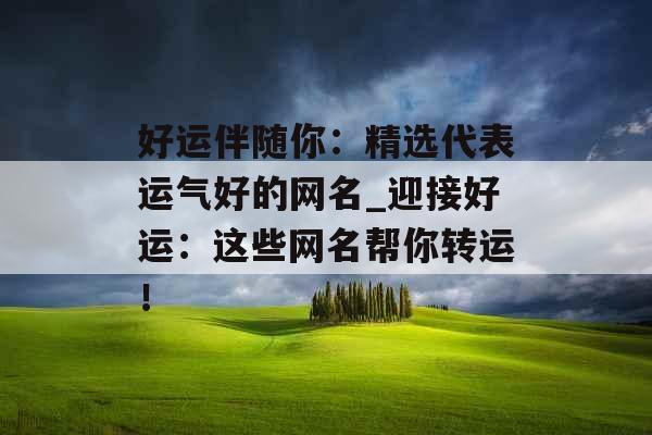 好运伴随你：精选代表运气好的网名_迎接好运：这些网名帮你转运！