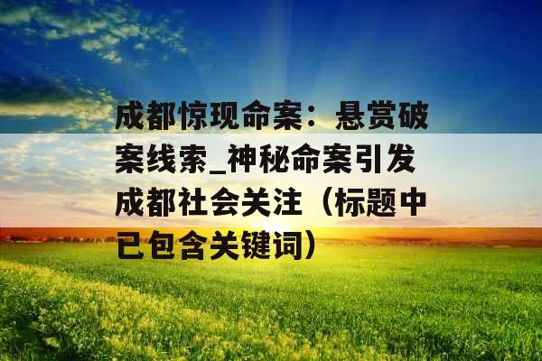 成都惊现命案：悬赏破案线索_神秘命案引发成都社会关注（标题中已包含关键词）