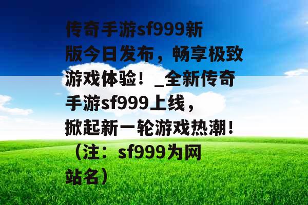 传奇手游sf999新版今日发布，畅享极致游戏体验！_全新传奇手游sf999上线，掀起新一轮游戏热潮！（注：sf999为网站名）