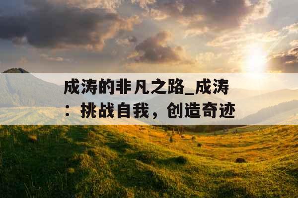 成涛的非凡之路_成涛：挑战自我，创造奇迹