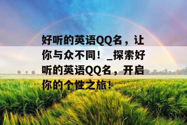 好听的英语QQ名，让你与众不同！_探索好听的英语QQ名，开启你的个性之旅！