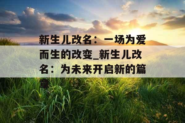 新生儿改名：一场为爱而生的改变_新生儿改名：为未来开启新的篇章