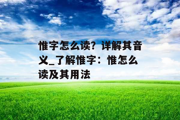 惟字怎么读？详解其音义_了解惟字：惟怎么读及其用法