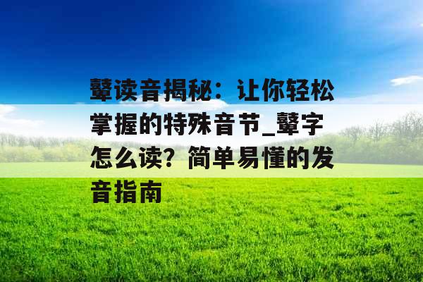 鼙读音揭秘：让你轻松掌握的特殊音节_鼙字怎么读？简单易懂的发音指南