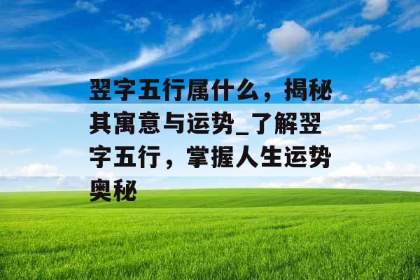 翌字五行属什么，揭秘其寓意与运势_了解翌字五行，掌握人生运势奥秘