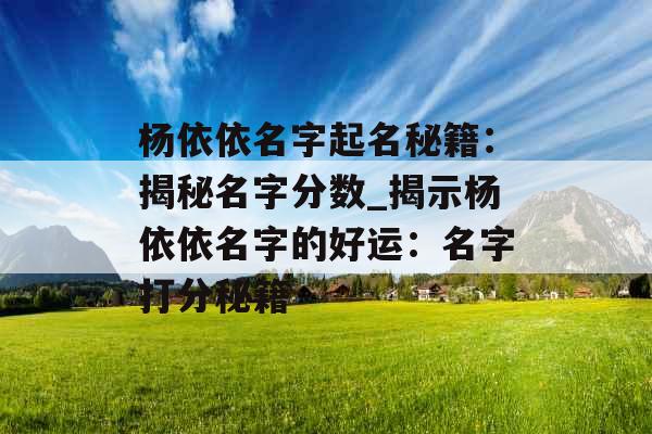 杨依依名字起名秘籍：揭秘名字分数_揭示杨依依名字的好运：名字打分秘籍