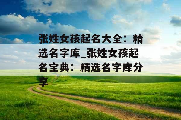 张姓女孩起名大全：精选名字库_张姓女孩起名宝典：精选名字库分享