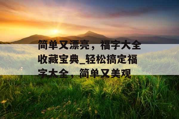 简单又漂亮，福字大全收藏宝典_轻松搞定福字大全，简单又美观