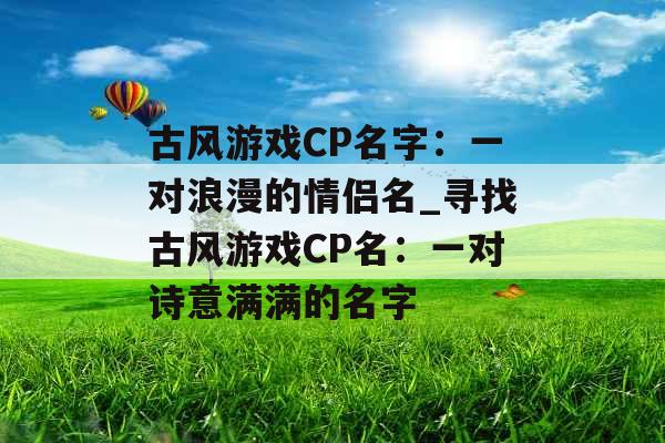 古风游戏CP名字：一对浪漫的情侣名_寻找古风游戏CP名：一对诗意满满的名字