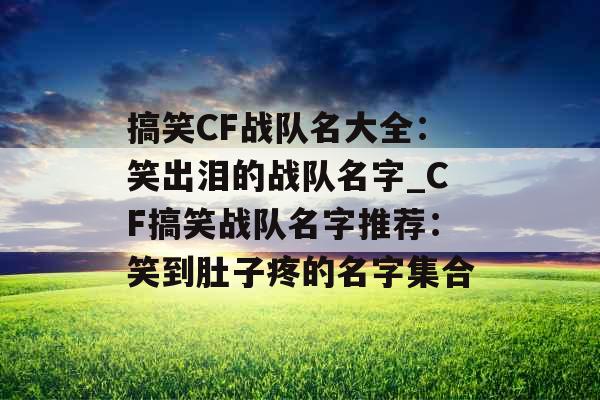 搞笑CF战队名大全：笑出泪的战队名字_CF搞笑战队名字推荐：笑到肚子疼的名字集合