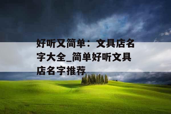 好听又简单：文具店名字大全_简单好听文具店名字推荐