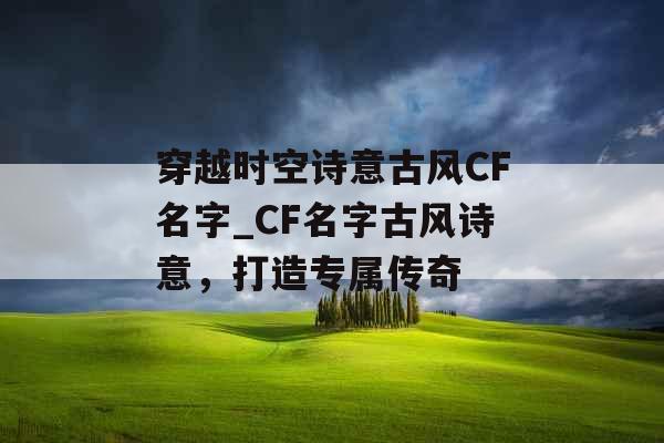 穿越时空诗意古风CF名字_CF名字古风诗意，打造专属传奇