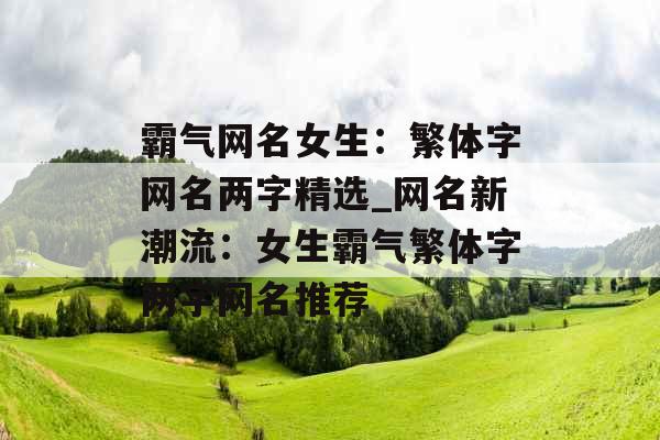 霸气网名女生：繁体字网名两字精选_网名新潮流：女生霸气繁体字两字网名推荐