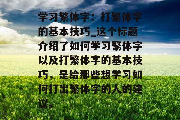 学习繁体字：打繁体字的基本技巧_这个标题介绍了如何学习繁体字以及打繁体字的基本技巧，是给那些想学习如何打出繁体字的人的建议。